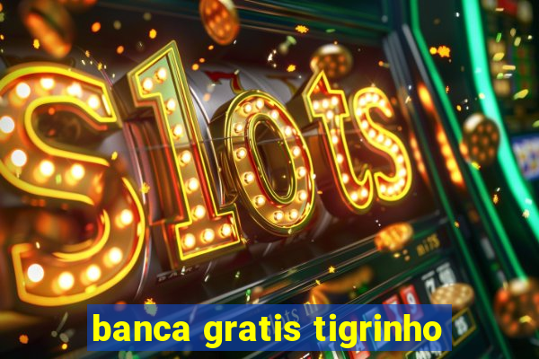 banca gratis tigrinho